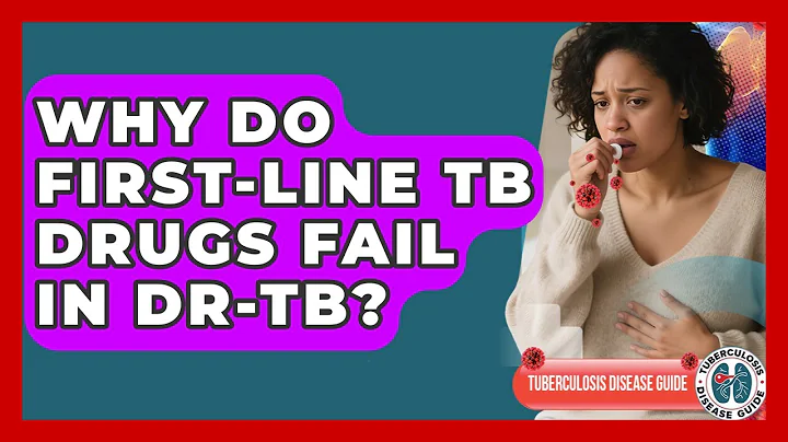 Why Do First-line TB Drugs Fail In DR-TB? - Tuberculosis Disease Guide
