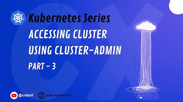 How to access Kubernetes Cluster using cluster-admin | Part - 3