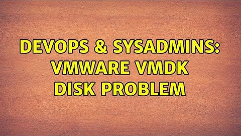 DevOps & SysAdmins: vmware vmdk disk problem (3 Solutions!!)