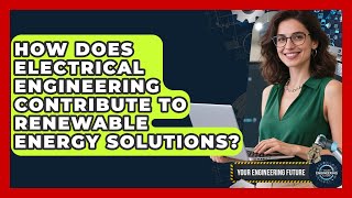 How Does Electrical Engineering Contribute to Renewable Energy Solutions - Your Engineering Future Update