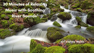 &quot;Tranquil River Serenity: 30 Minutes of Relaxing Music with Soothing River Sounds&quot;