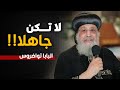 رسالة مهمة لكل الشعب المسيحي في هذه العظه من البابا تواضروس لا تكن جاهلا
