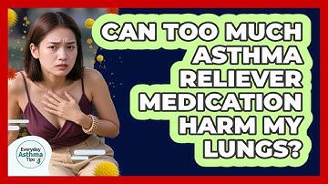Can Too Much Asthma Reliever Medication Harm My Lungs? - Everyday Asthma Tips