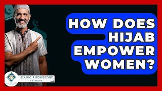 How Does Hijab Empower Women? - Islamic Knowledge Network