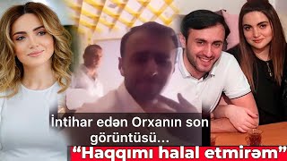 İntihar edən Orxanın son görüntüsü - Həyat yoldaşı Türkan Məmmədli danışdı. “Haqqımı halal etmirəm”