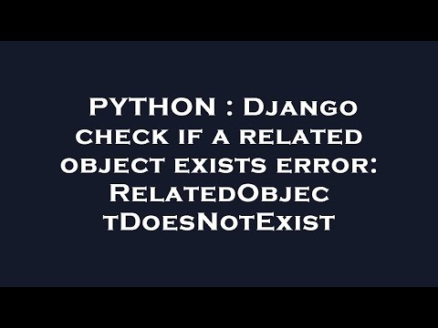 PYTHON : Django check if a related object exists error: RelatedObjectDoesNotExist