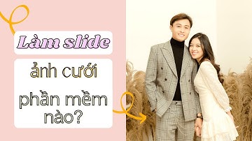 Làm slide show ảnh cưới nên dùng phần mềm nào đẹp
