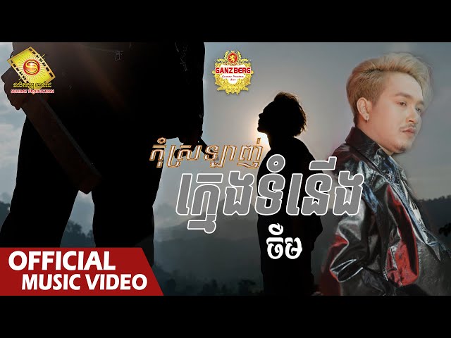 កុំស្រលាញ់ក្មេងទំនើង​ - ចឺម  ( Official Music VIDEO )