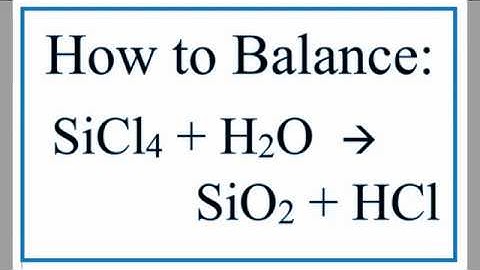 Balance SiCl4 + H2O = SiO2 + HCl (Silicon Tetrachloride and Water)