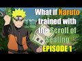 What if Naruto Trained With The Scroll Of Sealing: EPISODE 1