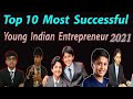 Top 10 Successful Young Indian Entrepreneurs 2021 || Top Youngest Indian Entrepreneurs