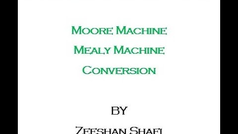 Moore Machine, Mealy Machine, Conversion, (Part - II) - By Zeeshan Shafi