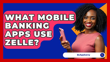 What Mobile Banking Apps Use Zelle? - Be App Savvy