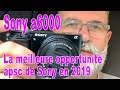 Sony a6000 la meilleure opportunité apsc de Sony en 2019 - EN FRANÇAIS