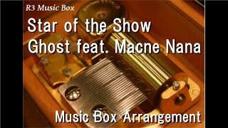 Star of the Show/Ghost feat. Macne Nana [Music Box]