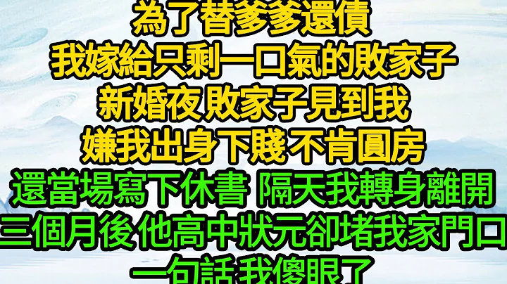 為了替爹爹還債 我嫁給只剩一口氣的敗家子，新婚夜 敗家子見到我，嫌我出身下賤 不肯圓房，還當場寫下休書，隔天我轉身離開，三個月後 他高中狀元卻堵在我家門口，一句話 我傻眼了 - 天天要聞