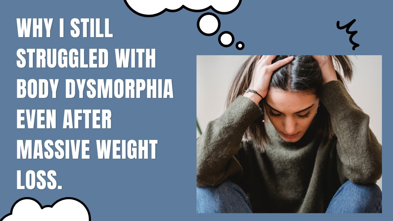 Why I Still Struggled With Body Dysmorphia Even After Massive Weight