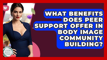 What Benefits Does Peer Support Offer In Body Image Community Building? - Inside Body Image