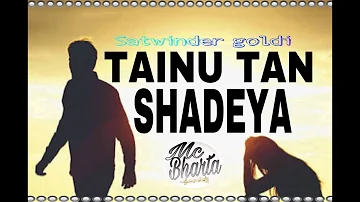 Tainu tan shhadeya  ( satwinder goldy ) PUNJABI LATEST SONG