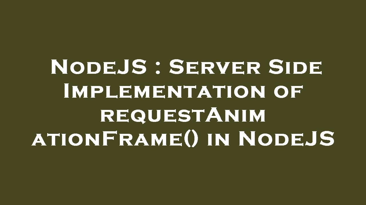NodeJS : Server Side Implementation of requestAnimationFrame() in ...