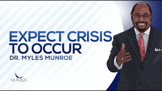 Expect Crisis To Occur | Dr. Myles Munroe