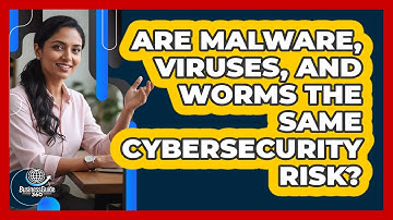 Are Malware, Viruses, And Worms The Same Cybersecurity Risk? - BusinessGuide360.com