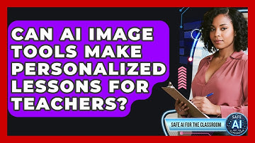 Can AI Image Tools Make Personalized Lessons For Teachers? - Safe AI for The Classroom