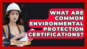 What Are Common Environmental Protection Certifications? - Civil Engineering Explained
