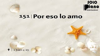 Video thumbnail of "HIMNO 151 - Por eso lo amo - NUEVO HIMNARIO ADVENTISTA - SOLO PIANO"