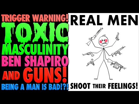 Toxic Masculinity, Ben Shapiro and Guns!!! (Being a MAN is BAD!?!)