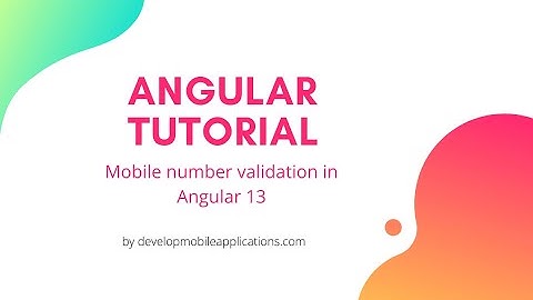 Mobile Number Validation In Angular 13 | Angular 13 Tutorial |  Develop Mobile Applications