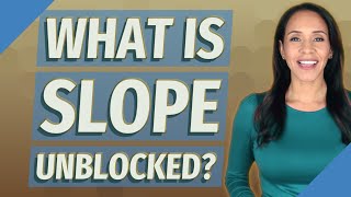 What is slope unblocked?