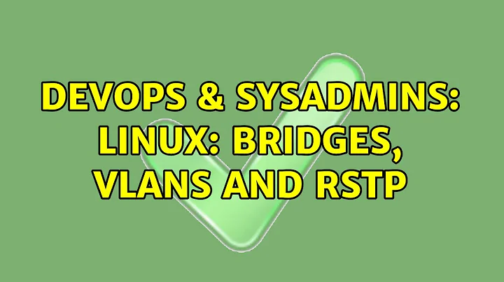 DevOps & SysAdmins: Linux: bridges, VLANs and RSTP (2 Solutions!!)