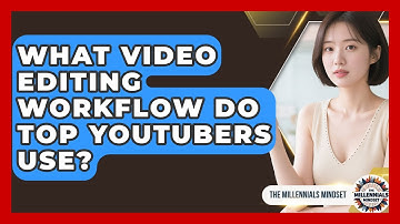 What Video Editing Workflow Do Top YouTubers Use? - The Millennials Mindset