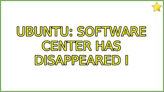 Ubuntu: Software center has disappeared (5 Solutions!!)