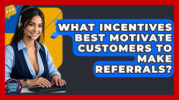 What Incentives Best Motivate Customers To Make Referrals? - Customer Support Coach