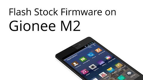 How to Flash Stock Firmware on Gionee M2