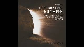 63| Celebrating Holy Week for a Busy Christian Mom: A Simple Plan to Feel More Peaceful & Present