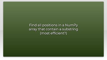 Find all positions in a NumPy array that contain a substring (most efficient?)