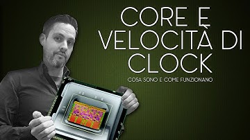 CORE CPU E FREQUENZA DI CLOCK - COSA SONO E COME FUNZIONANO