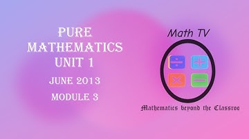 PURE MATHEMATICS UNIT 1| JUNE 2013| MODULE 3 SOLUTION