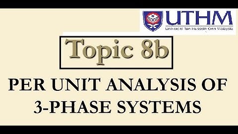 Polyphase Circuit (Topic 8b : Per Unit Analysis of 3-Phase Systems) - Part 1/3