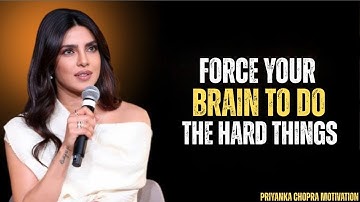 Force Your Brain to Do Hard Things – The Mindset That Changes Everything | PRIYANKA CHOPRA