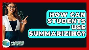 How Can Students Use Summarizing? - The Language Library