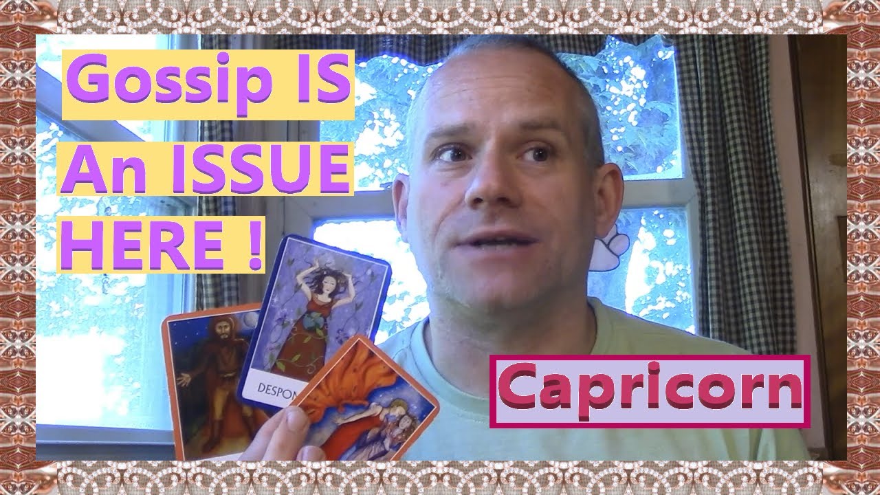 Capricorn - Gossip IS An ISSUE HERE !