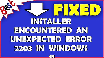 Installer encountered an unexpected error 2203 in Windows 11