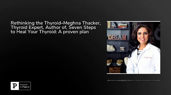 Rethinking the ThyroidMeghna Thacker, Thyroid Expe...