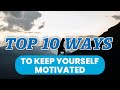 Top 10 ways to keep yourself motivated