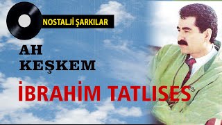 iBRAHiM TATLISES-AH KESKEM