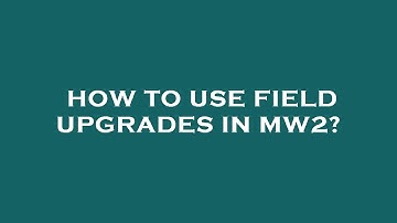 How to use field upgrades in mw2?